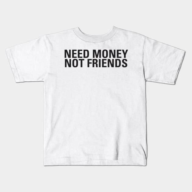 Need Money Not Friends Kids T-Shirt by dewinpal